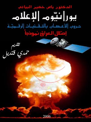 cover image of يورانيوم الإعلام : حروب العصر بالتقنيات الرقمية : إحتلال العراق نموذجا